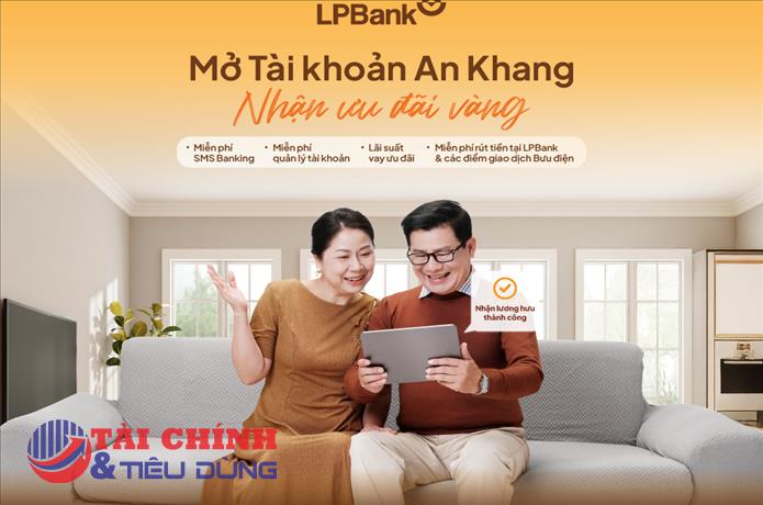 “Mở tài khoản An Khang – Nhận ưu đãi vàng” – giải pháp tài chính từ LPBank dành cho khách hàng an sinh xã hội